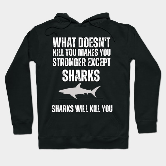 What Doesn't Kill You , Makes You stronger Except Sharks , Sharks Will Kill You Hoodie by Mary_Momerwids